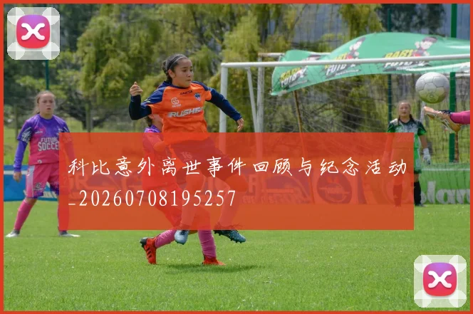 科比意外离世事件回顾与纪念活动_20260708195257