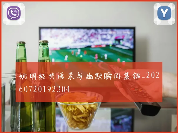 姚明经典语录与幽默瞬间集锦_20260720192304