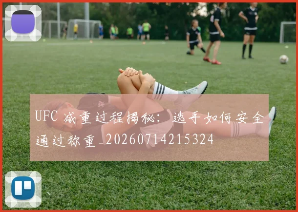 UFC 减重过程揭秘：选手如何安全通过称重_20260714215324