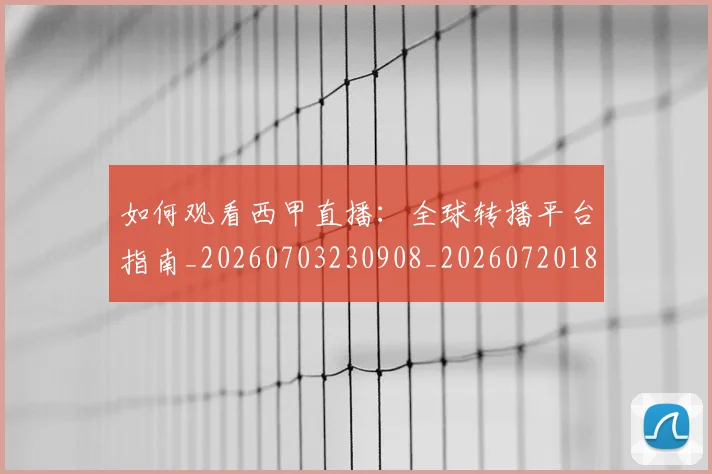 如何观看西甲直播:全球转播平台指南_20260703230908_20260720183608