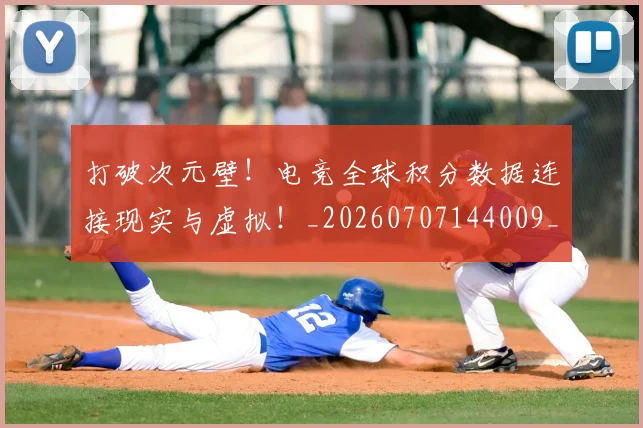打破次元壁！电竞全球积分数据连接现实与虚拟！_20260707144009_20260723182215