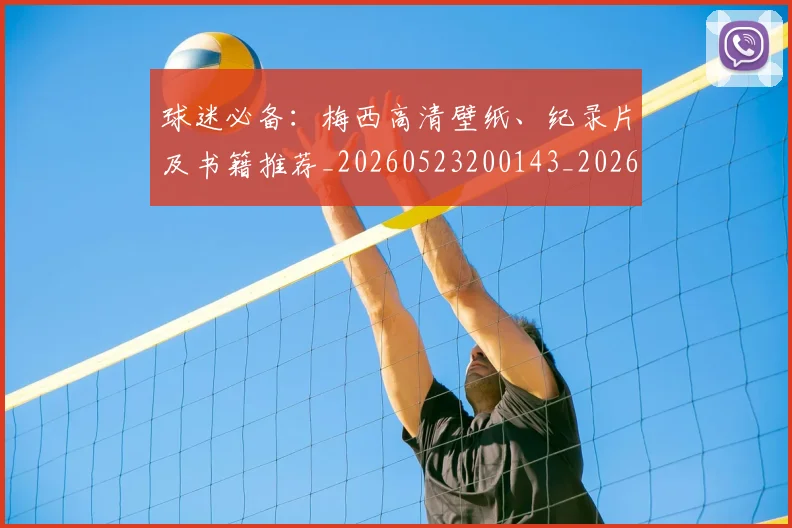 球迷必备：梅西高清壁纸、纪录片及书籍推荐_20260523200143_20260802161022