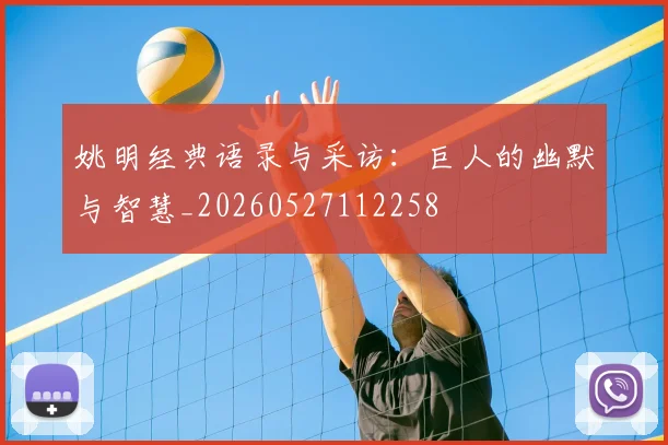 姚明经典语录与采访：巨人的幽默与智慧_20260527112258